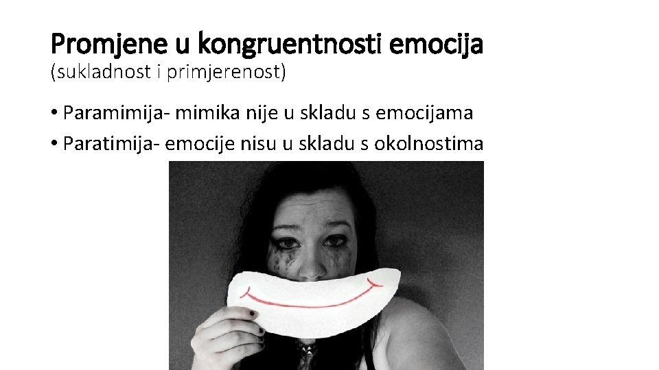 Promjene u kongruentnosti emocija (sukladnost i primjerenost) • Paramimija- mimika nije u skladu s Promjene u kongruentnosti emocija (sukladnost i primjerenost) • Paramimija- mimika nije u skladu s