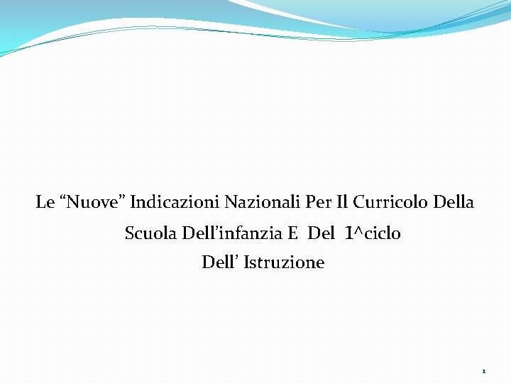 Le “Nuove” Indicazioni Nazionali Per Il Curricolo Della Scuola Dell’infanzia E Del 1^ciclo Dell’