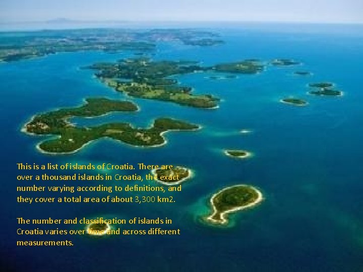 CROATIAN ISLANDS (TEXT) This is a list of islands of Croatia. There are over