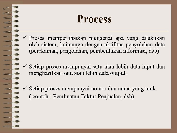 Process ü Proses memperlihatkan mengenai apa yang dilakukan oleh sistem, kaitannya dengan aktifitas pengolahan