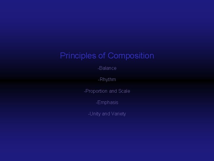 Principles of Composition -Balance -Rhythm -Proportion and Scale -Emphasis -Unity and Variety 