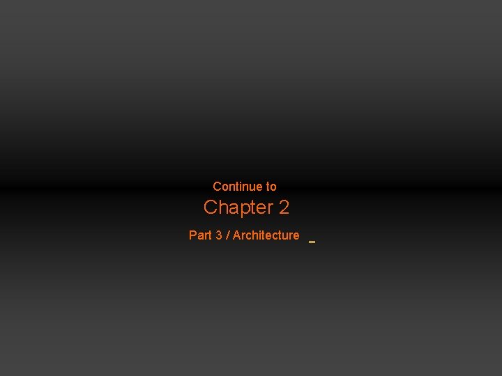 Continue to Chapter 2 Part 3 / Architecture 