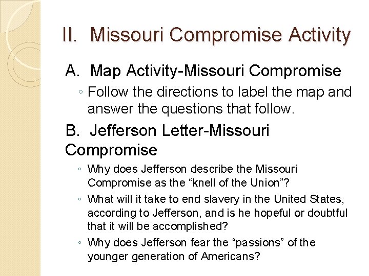 II. Missouri Compromise Activity A. Map Activity-Missouri Compromise ◦ Follow the directions to label