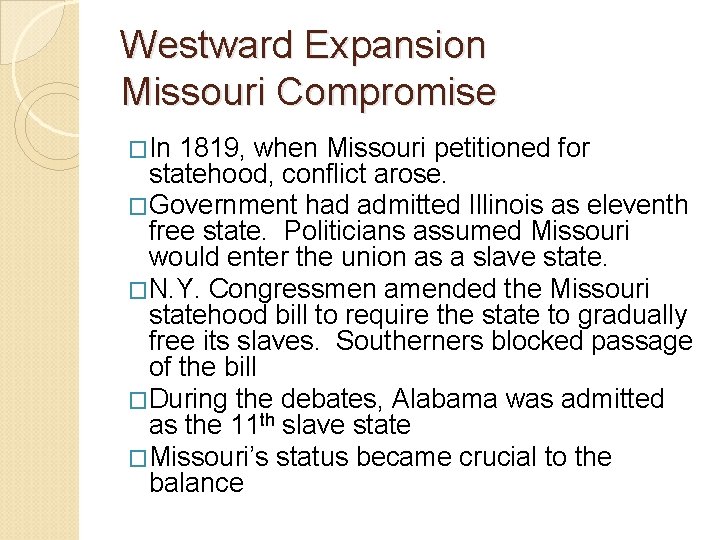 Westward Expansion Missouri Compromise �In 1819, when Missouri petitioned for statehood, conflict arose. �Government