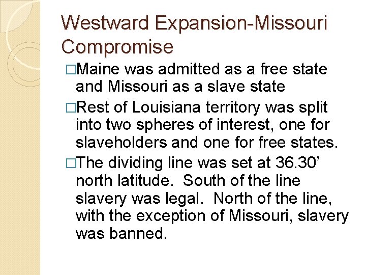 Westward Expansion-Missouri Compromise �Maine was admitted as a free state and Missouri as a