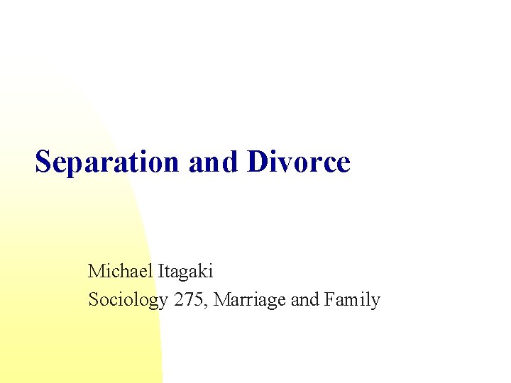 Separation and Divorce Michael Itagaki Sociology 275, Marriage and Family 