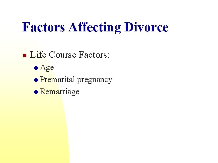 Factors Affecting Divorce n Life Course Factors: u Age u Premarital pregnancy u Remarriage