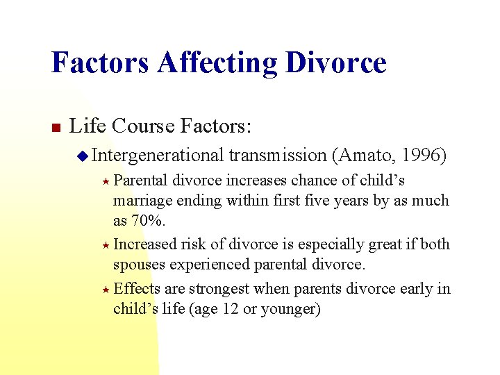 Factors Affecting Divorce n Life Course Factors: u Intergenerational « Parental transmission (Amato, 1996)