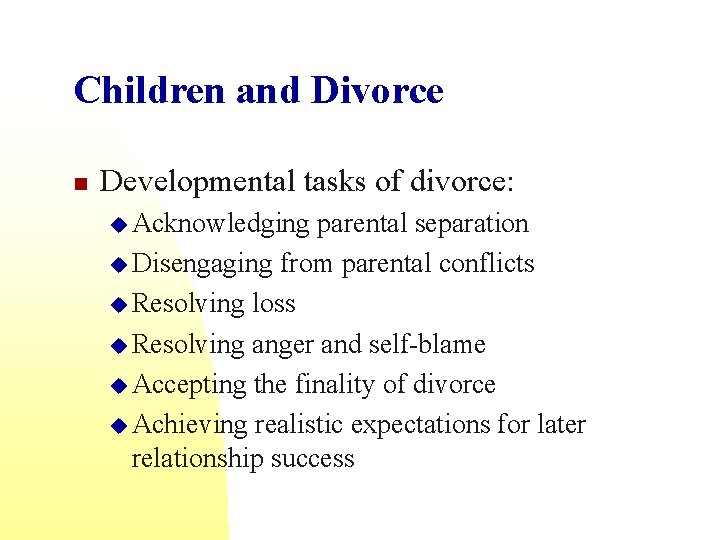 Children and Divorce n Developmental tasks of divorce: u Acknowledging parental separation u Disengaging