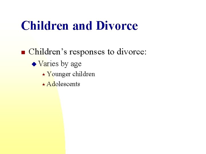 Children and Divorce n Children’s responses to divorce: u Varies by age « Younger