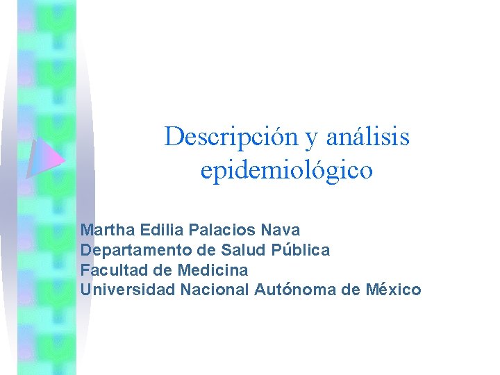 Descripción y análisis epidemiológico Martha Edilia Palacios Nava Departamento de Salud Pública Facultad de