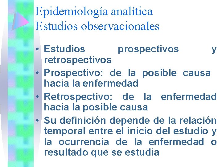 Epidemiología analítica Estudios observacionales • Estudios prospectivos y retrospectivos • Prospectivo: de la posible