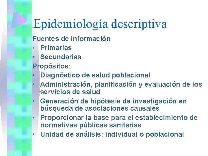 Epidemiología descriptiva Fuentes de información • Primarias • Secundarias Propósitos: • Diagnóstico de salud