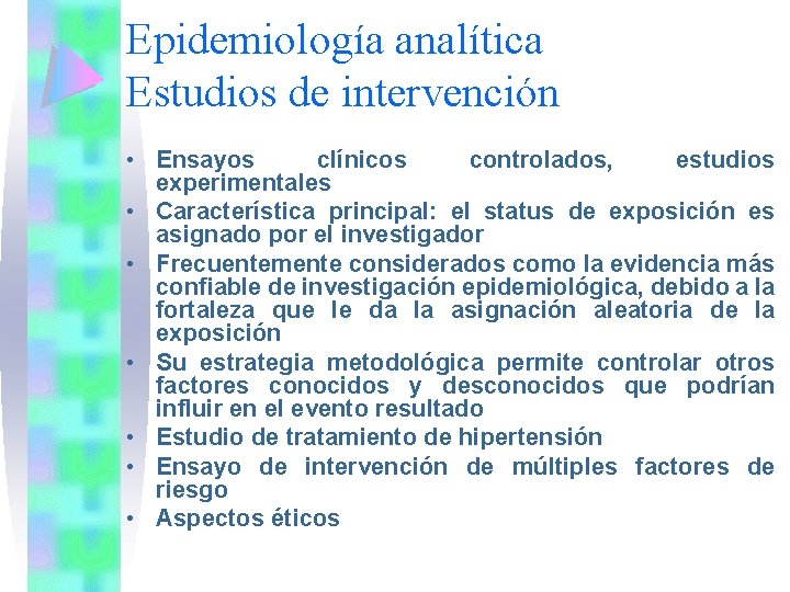 Epidemiología analítica Estudios de intervención • Ensayos clínicos controlados, estudios experimentales • Característica principal: