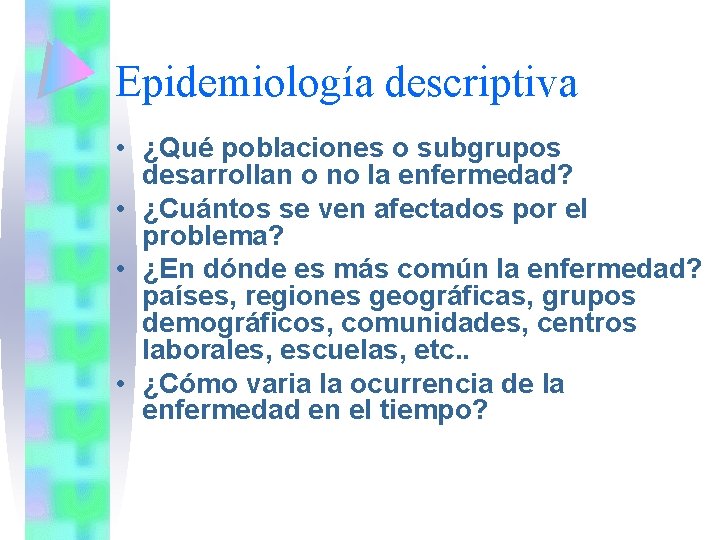 Epidemiología descriptiva • ¿Qué poblaciones o subgrupos desarrollan o no la enfermedad? • ¿Cuántos