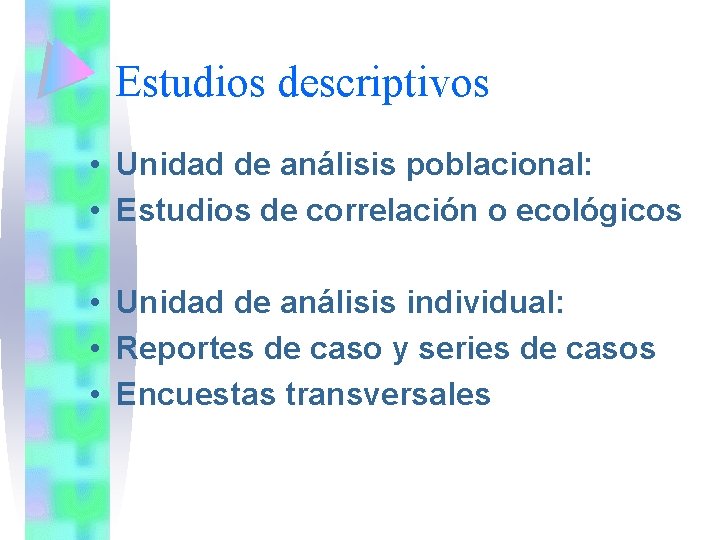 Estudios descriptivos • Unidad de análisis poblacional: • Estudios de correlación o ecológicos •