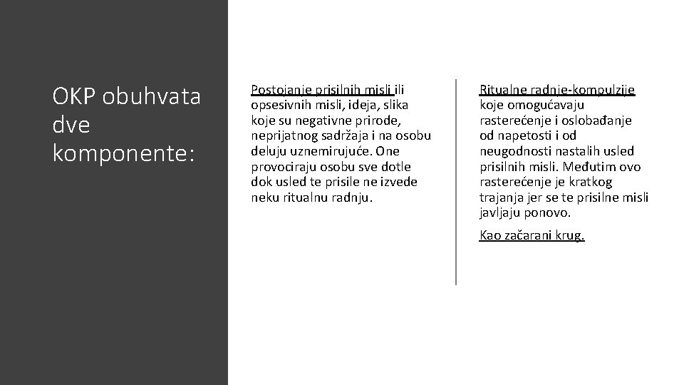 OKP obuhvata dve komponente: Postojanje prisilnih misli ili opsesivnih misli, ideja, slika koje su OKP obuhvata dve komponente: Postojanje prisilnih misli ili opsesivnih misli, ideja, slika koje su