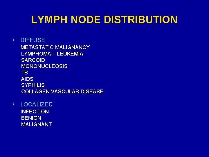 LYMPH NODE DISTRIBUTION • DIFFUSE METASTATIC MALIGNANCY LYMPHOMA – LEUKEMIA SARCOID MONONUCLEOSIS TB AIDS