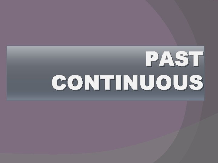 PAST CONTINUOUS 