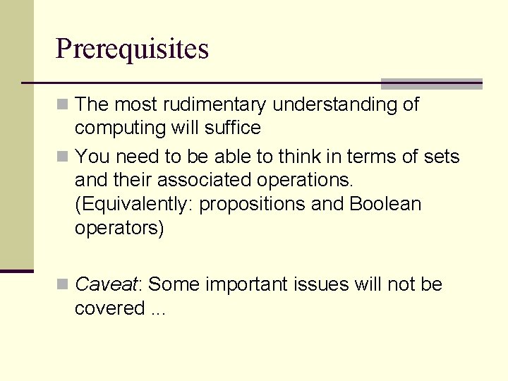Prerequisites n The most rudimentary understanding of computing will suffice n You need to