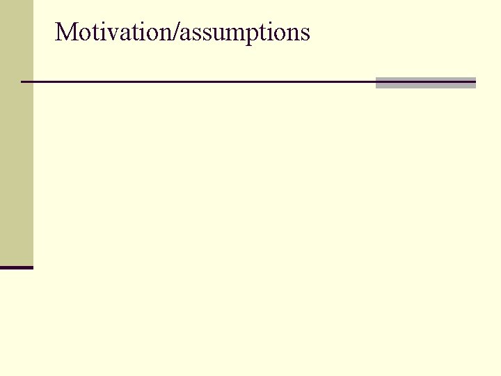 Motivation/assumptions 