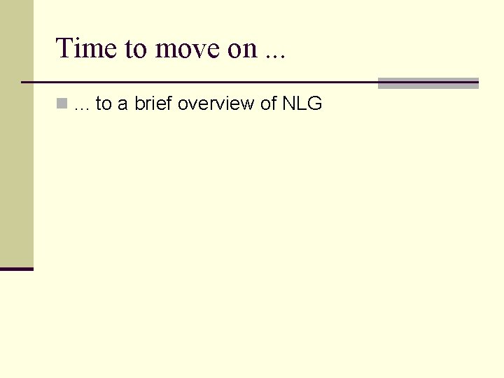 Time to move on. . . to a brief overview of NLG 