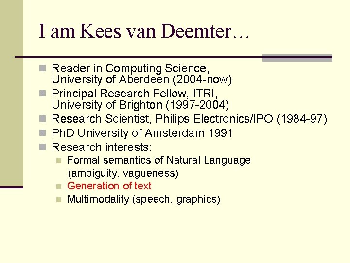I am Kees van Deemter… n Reader in Computing Science, n n University of