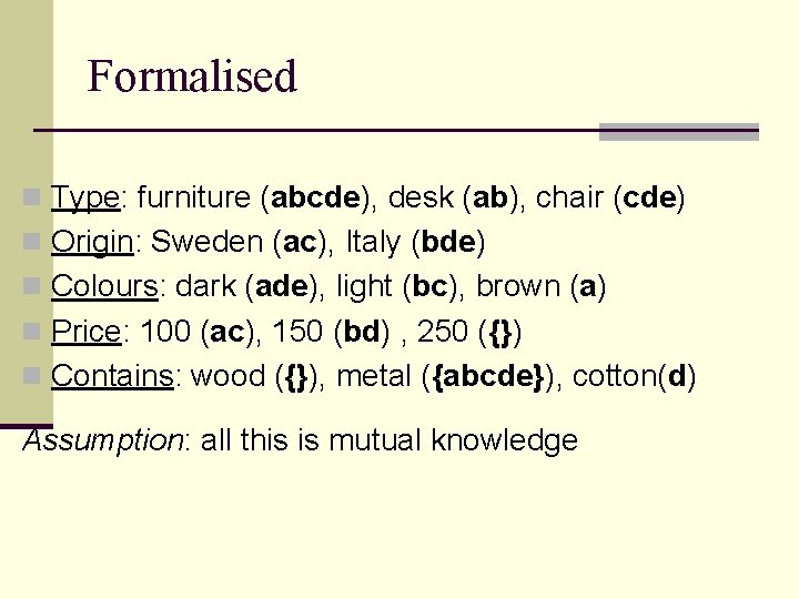 Formalised n Type: furniture (abcde), desk (ab), chair (cde) n Origin: Sweden (ac), Italy