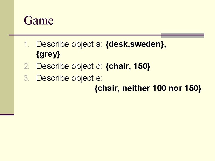 Game 1. Describe object a: {desk, sweden}, {grey} 2. Describe object d: {chair, 150}