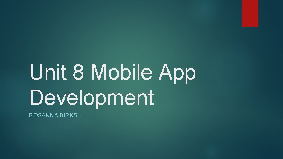 Unit 8 Mobile App Development ROSANNA BIRKS - 