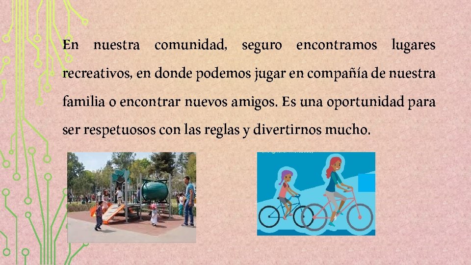 En nuestra comunidad, seguro encontramos lugares recreativos, en donde podemos jugar en compañía de