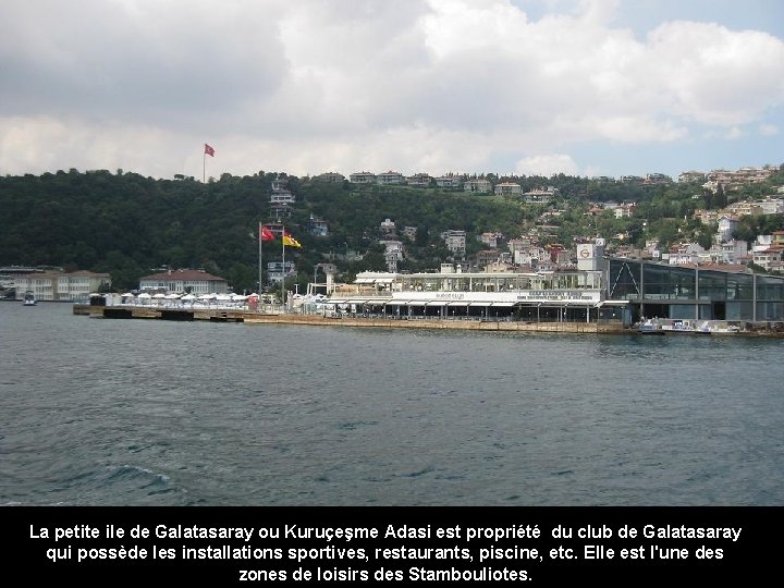 La petite ile de Galatasaray ou Kuruçeşme Adasi est propriété du club de Galatasaray