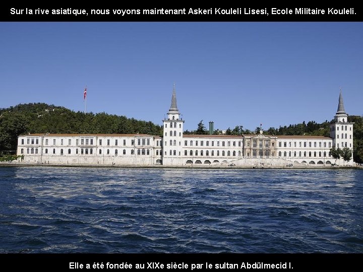 Sur la rive asiatique, nous voyons maintenant Askeri Kouleli Lisesi, Ecole Militaire Kouleli. Elle