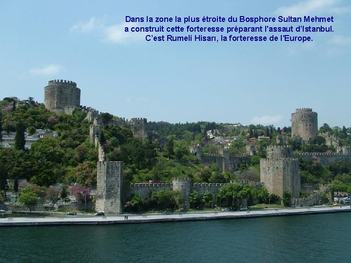 Dans la zone la plus étroite du Bosphore Sultan Mehmet a construit cette forteresse