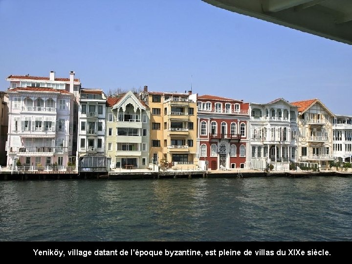 Yeniköy, village datant de l'époque byzantine, est pleine de villas du XIXe siècle. 