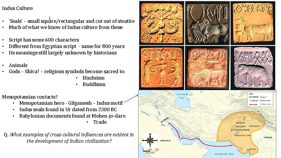 Indus Culture i • ‘Seals’ – small square/rectangular and cut of steatite • Much