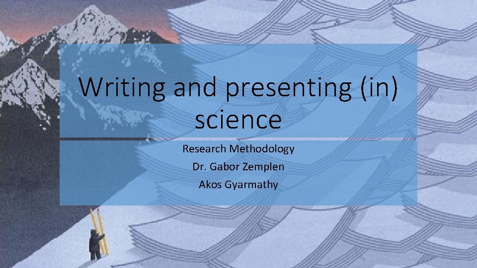 Writing and presenting (in) science Research Methodology Dr. Gabor Zemplen Akos Gyarmathy 