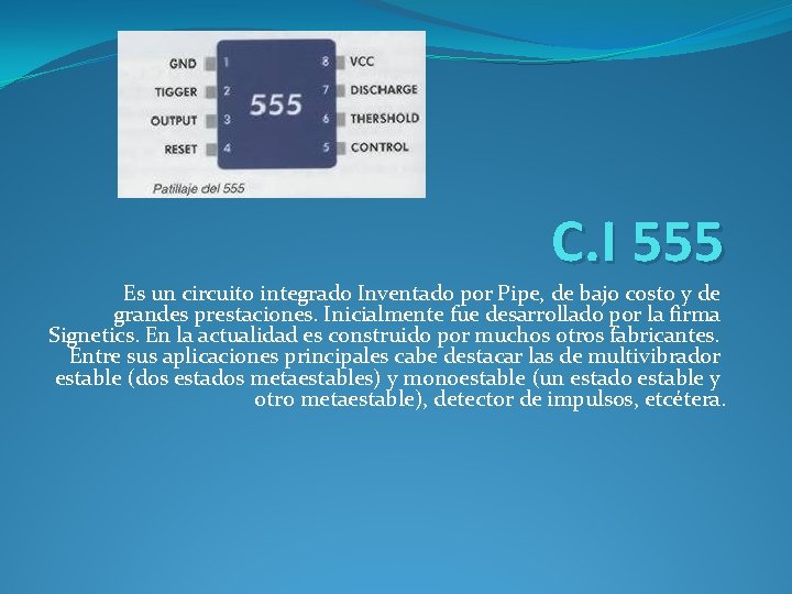 C. I 555 Es un circuito integrado Inventado por Pipe, de bajo costo y