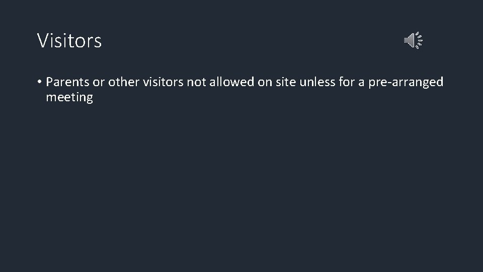 Visitors • Parents or other visitors not allowed on site unless for a pre-arranged