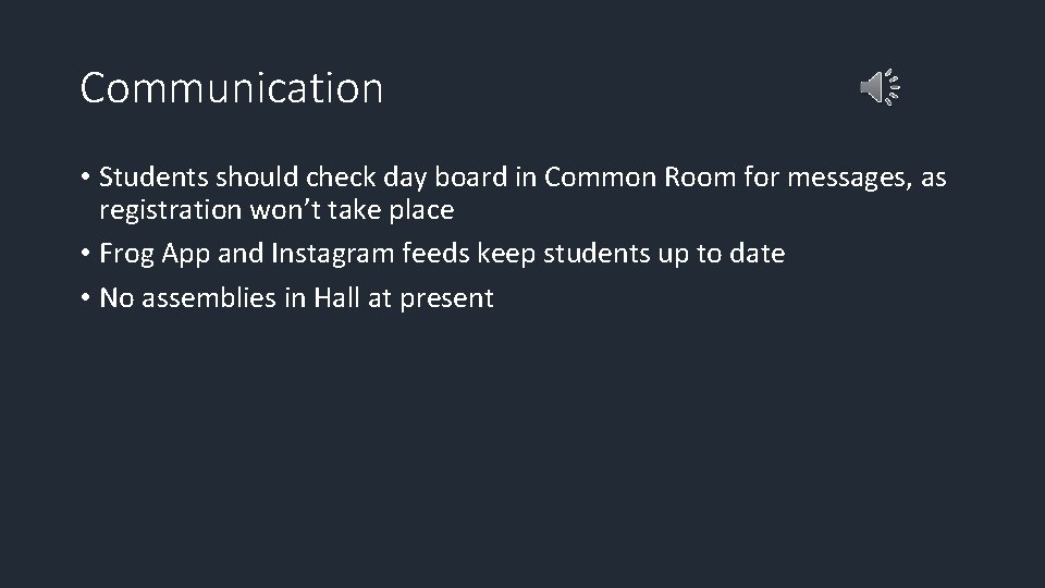 Communication • Students should check day board in Common Room for messages, as registration