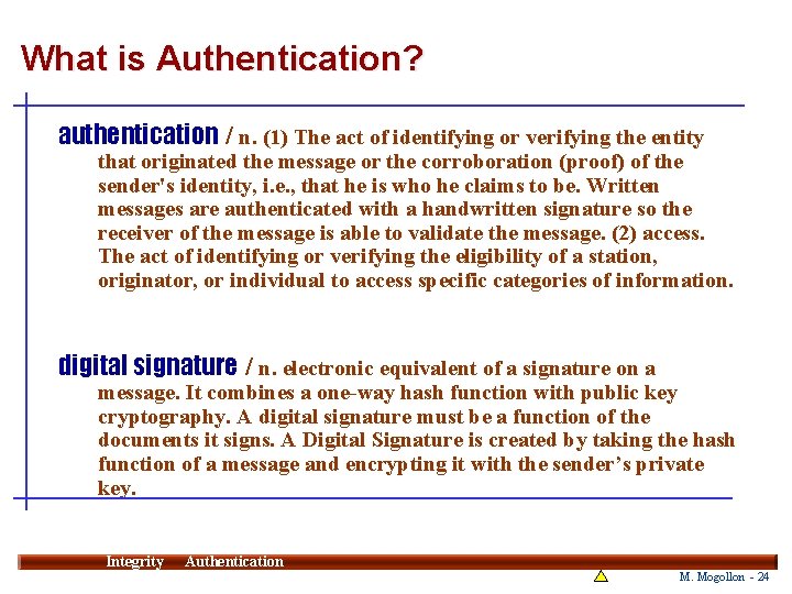 What is Authentication? authentication / n. (1) The act of identifying or verifying the