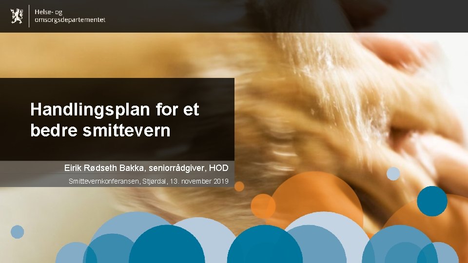 Handlingsplan for et bedre smittevern Eirik Rødseth Bakka, seniorrådgiver, HOD Smittevernkonferansen, Stjørdal, 13. november