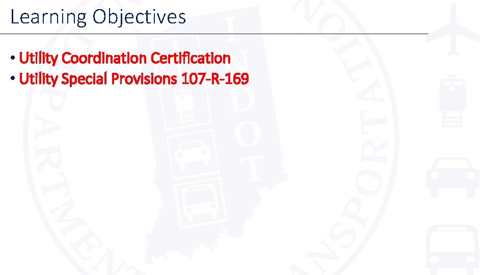Learning Objectives • Utility Coordination Certification • Utility Special Provisions 107 -R-169 