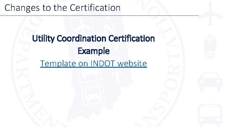 Changes to the Certification Utility Coordination Certification Example Template on INDOT website 