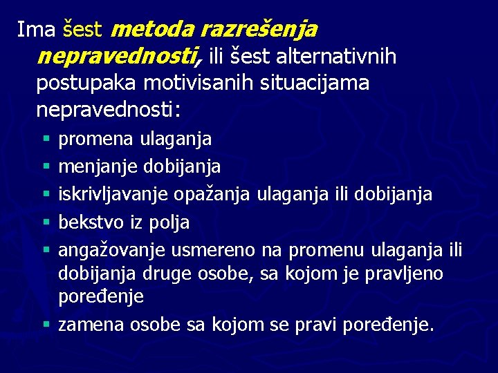 Ima šest metoda razrešenja nepravednosti, ili šest alternativnih postupaka motivisanih situacijama nepravednosti: § promena