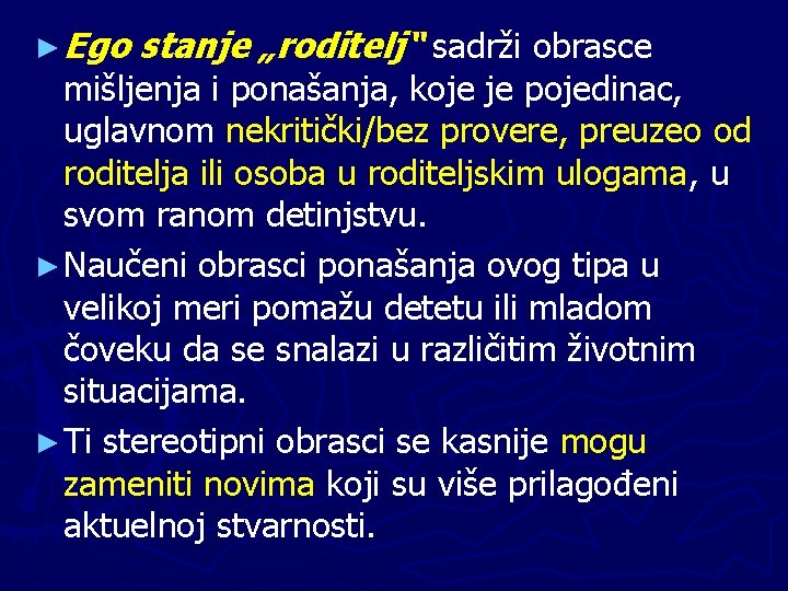 ► Ego stanje „roditelj“ sadrži obrasce mišljenja i ponašanja, koje je pojedinac, uglavnom nekritički/bez