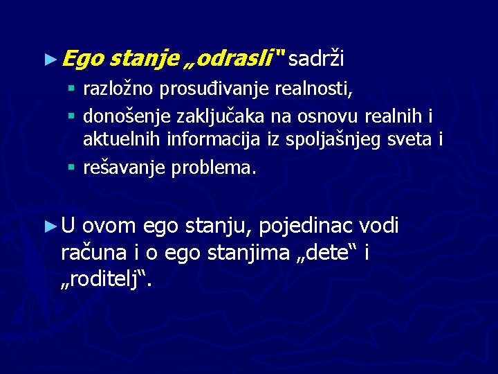 ► Ego stanje „odrasli“ sadrži § razložno prosuđivanje realnosti, § donošenje zaključaka na osnovu