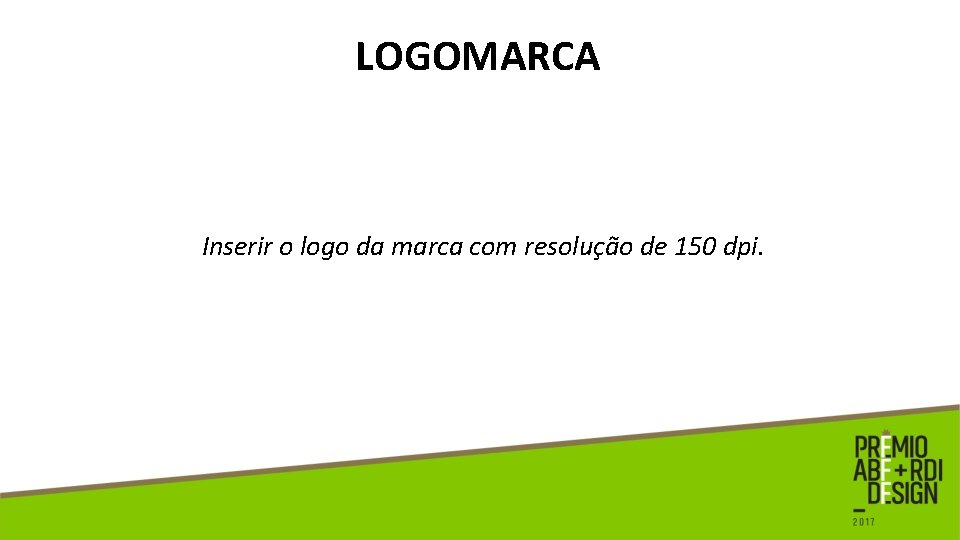 LOGOMARCA Inserir o logo da marca com resolução de 150 dpi. 