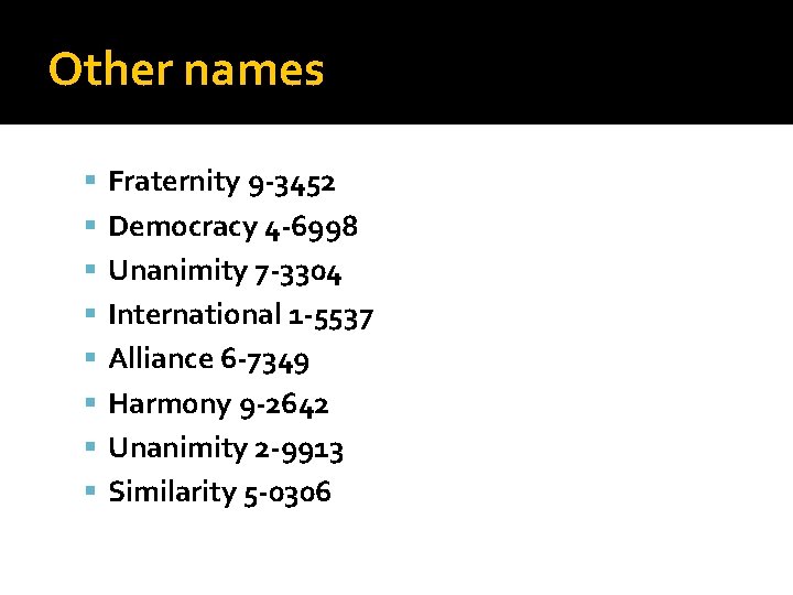 Other names Fraternity 9 -3452 Democracy 4 -6998 Unanimity 7 -3304 International 1 -5537