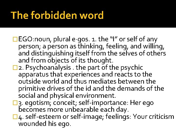 The forbidden word �EGO: noun, plural e·gos. 1. the “I” or self of any